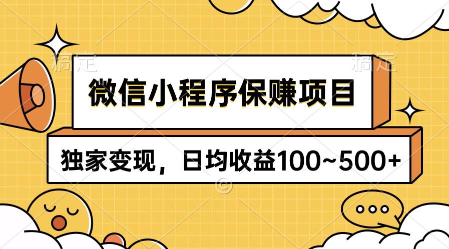 微信小程序保赚项目，独家变现，日均收益100~500+共创吧-网创项目资源站-副业项目-创业项目-搞钱项目共创吧