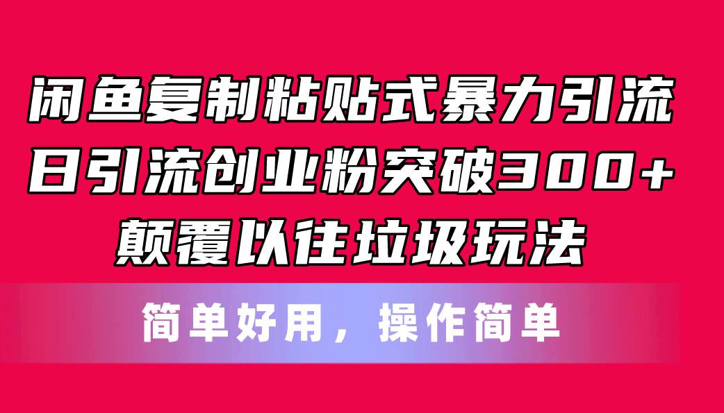 闲鱼复制粘贴式暴力引流，日引流突破300+，颠覆以往垃圾玩法，简单好用共创吧-网创项目资源站-副业项目-创业项目-搞钱项目共创吧