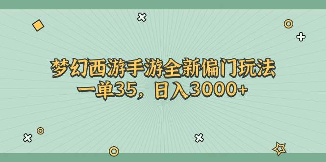 梦幻西游手游全新偏门玩法，一单35，日入3000+共创吧-网创项目资源站-副业项目-创业项目-搞钱项目共创吧