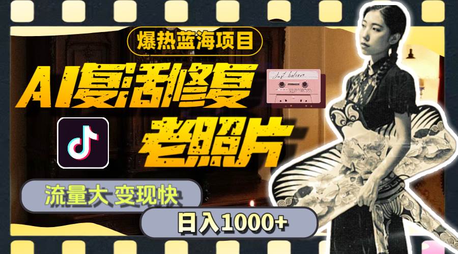 暴热蓝海项目，AI复活修复老照片，流量大 变现快 一天收入1000+教程+素材共创吧-网创项目资源站-副业项目-创业项目-搞钱项目共创吧