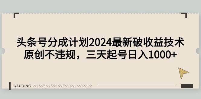 头条号分成计划2024最新破收益技术，原创不违规，三天起号日入1000+共创吧-网创项目资源站-副业项目-创业项目-搞钱项目共创吧