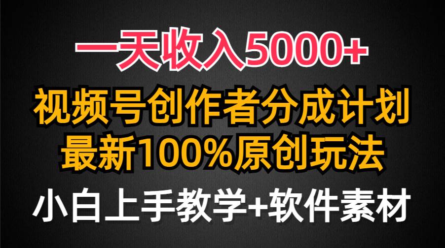 一天收入5000+，视频号创作者分成计划，最新100%原创玩法，小白也可以轻…共创吧-网创项目资源站-副业项目-创业项目-搞钱项目共创吧
