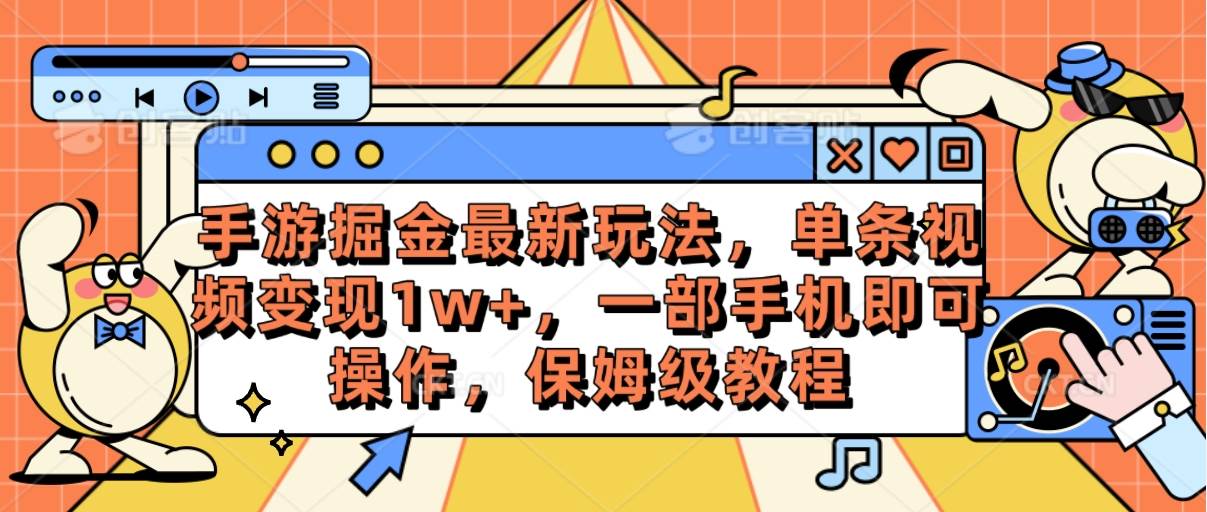 手游掘金最新玩法，单条视频变现1w+，一部手机即可操作，保姆级教程共创吧-网创项目资源站-副业项目-创业项目-搞钱项目共创吧
