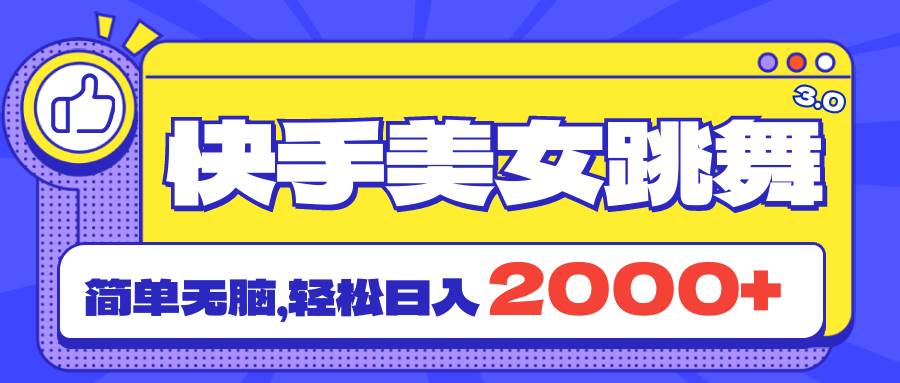 快手美女跳舞直播3.0，拉爆流量不违规，简单无脑，日入2000+共创吧-网创项目资源站-副业项目-创业项目-搞钱项目共创吧