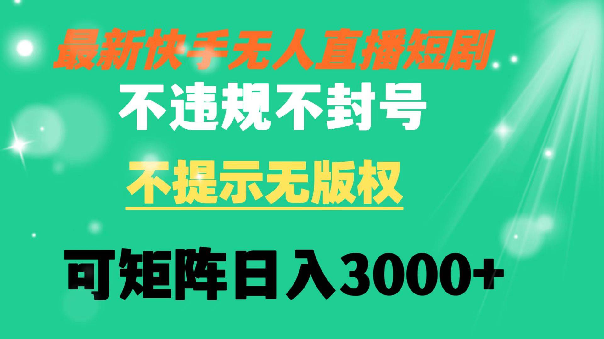 快手无人直播短剧 不违规 不提示 无版权 可矩阵操作轻松日入3000+网创吧-网创项目资源站-副业项目-创业项目-搞钱项目共创吧