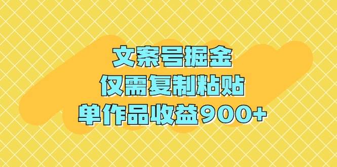文案号掘金，仅需复制粘贴，单作品收益900+共创吧-网创项目资源站-副业项目-创业项目-搞钱项目共创吧