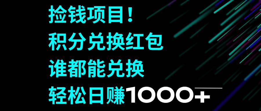捡钱项目！积分兑换红包，谁都能兑换，轻松日赚1000+共创吧-网创项目资源站-副业项目-创业项目-搞钱项目共创吧