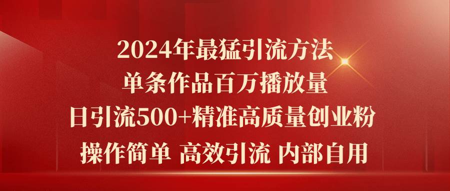 2024年最猛暴力引流方法，单条作品百万播放 单日引流500+高质量精准创业粉网创吧-网创项目资源站-副业项目-创业项目-搞钱项目共创吧