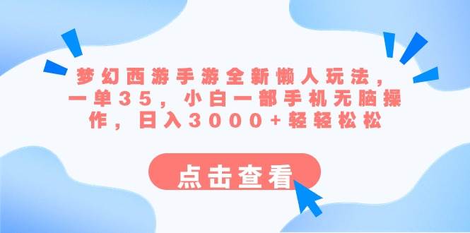 梦幻西游手游全新懒人玩法 一单35 小白一部手机无脑操作 日入3000+轻轻松松共创吧-网创项目资源站-副业项目-创业项目-搞钱项目共创吧