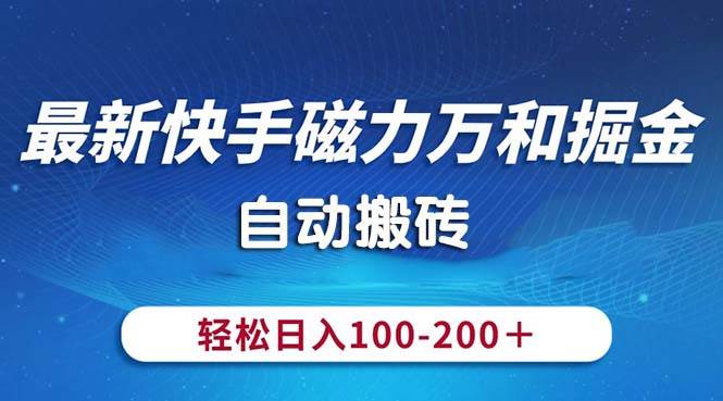 最新快手磁力万和掘金，自动搬砖，轻松日入100-200，操作简单共创吧-网创项目资源站-副业项目-创业项目-搞钱项目共创吧