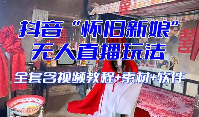 【怀旧新娘】无人直播整蛊互动玩法（含全套开播教程+软件+视频素材+音效）网创吧-网创项目资源站-副业项目-创业项目-搞钱项目共创吧