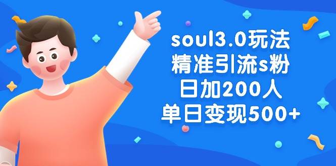 soul3.0玩法精准引流s粉，日加200人单日变现500+共创吧-网创项目资源站-副业项目-创业项目-搞钱项目共创吧