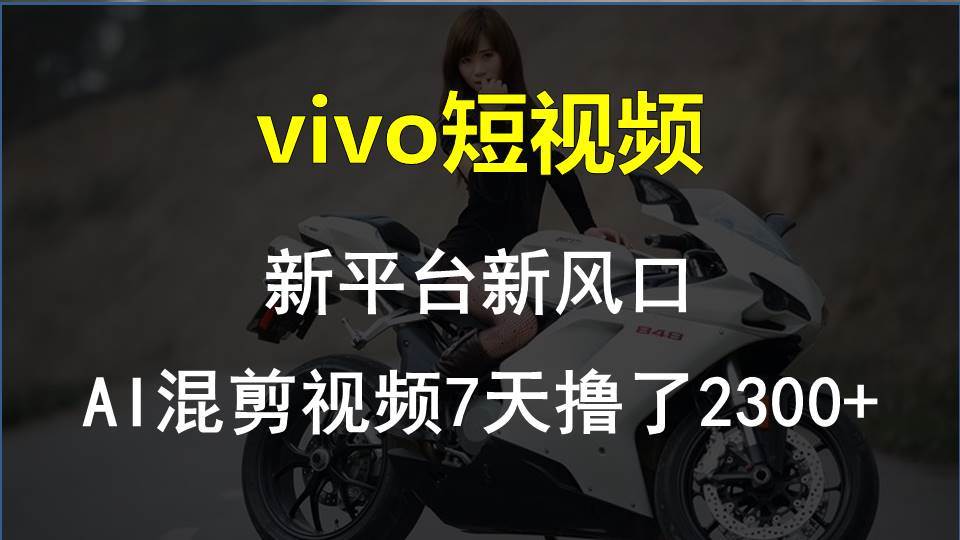 vivo短视频:新平台新风口，AI混剪视频7天撸了2300+共创吧-网创项目资源站-副业项目-创业项目-搞钱项目共创吧