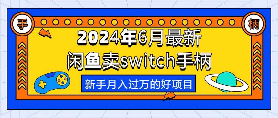 2024年6月最新闲鱼卖switch游戏手柄，新手月入过万的第一个好项目共创吧-网创项目资源站-副业项目-创业项目-搞钱项目共创吧