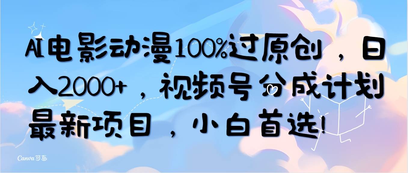 AI电影动漫100%过原创，日入2000+，视频号分成计划最新项目，小白首选！共创吧-网创项目资源站-副业项目-创业项目-搞钱项目共创吧