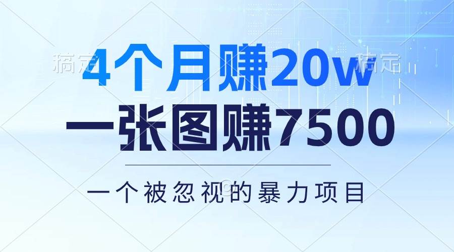 4个月赚20万！一张图赚7500！多种变现方式，一个被忽视的暴力项目共创吧-网创项目资源站-副业项目-创业项目-搞钱项目共创吧
