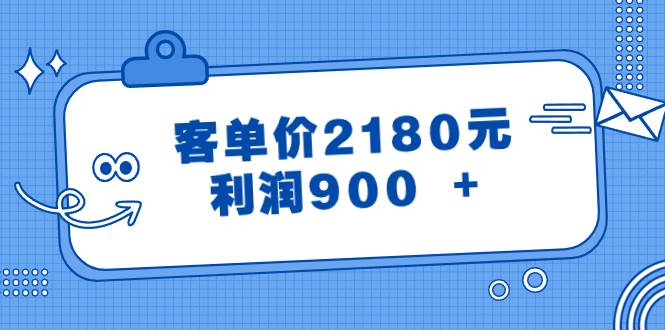 某公众号付费文章《客单价2180元，利润900 +》共创吧-网创项目资源站-副业项目-创业项目-搞钱项目共创吧
