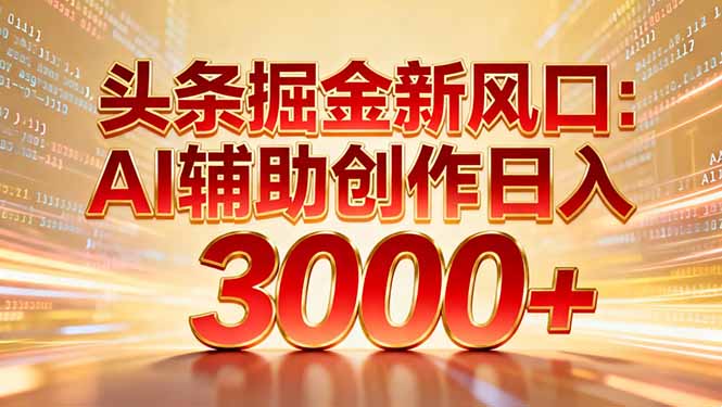 头条掘金新风口：AI辅助创作日入3000+，矩阵玩法当天启动隔天见效共创吧-网创项目资源站-副业项目-创业项目-搞钱项目共创吧