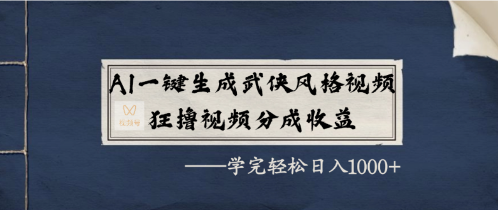 AI一键生成武侠风格视频，视频号分成收益狂撸，学完轻松日入1000+共创吧-网创项目资源站-副业项目-创业项目-搞钱项目共创吧