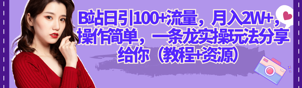 B站日引100+流量，月入2W+，操作简单，一条龙实操玩法分享给你（教程+资源）共创吧-网创项目资源站-副业项目-创业项目-搞钱项目共创吧