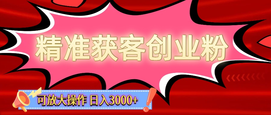 精准获客创业粉轻松变现，操作简单可放大，单日轻松3000+共创吧-网创项目资源站-副业项目-创业项目-搞钱项目共创吧
