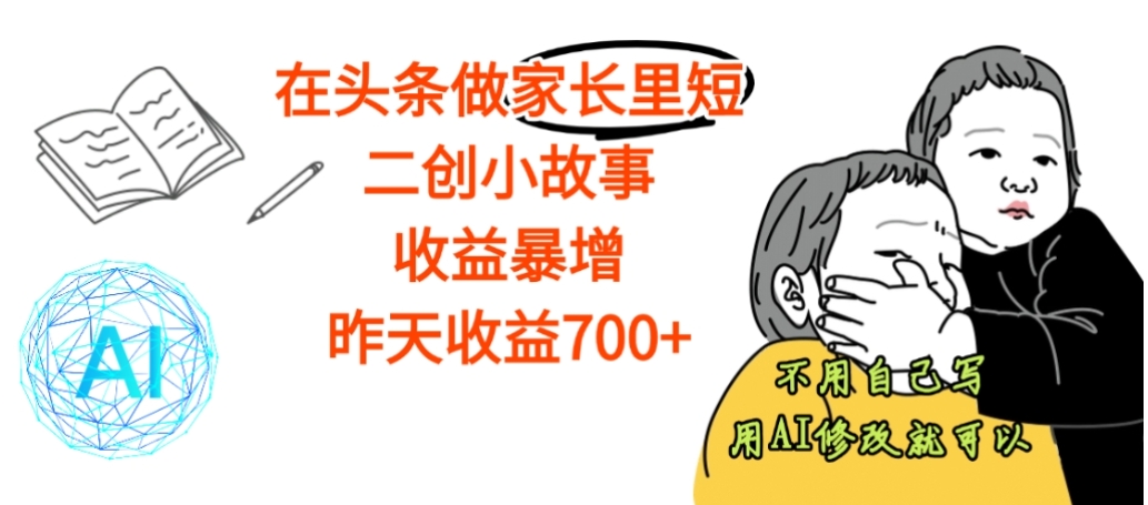 【震惊】在头条做家长里短二创小故事，收益暴增，昨天收益700+共创吧-网创项目资源站-副业项目-创业项目-搞钱项目共创吧