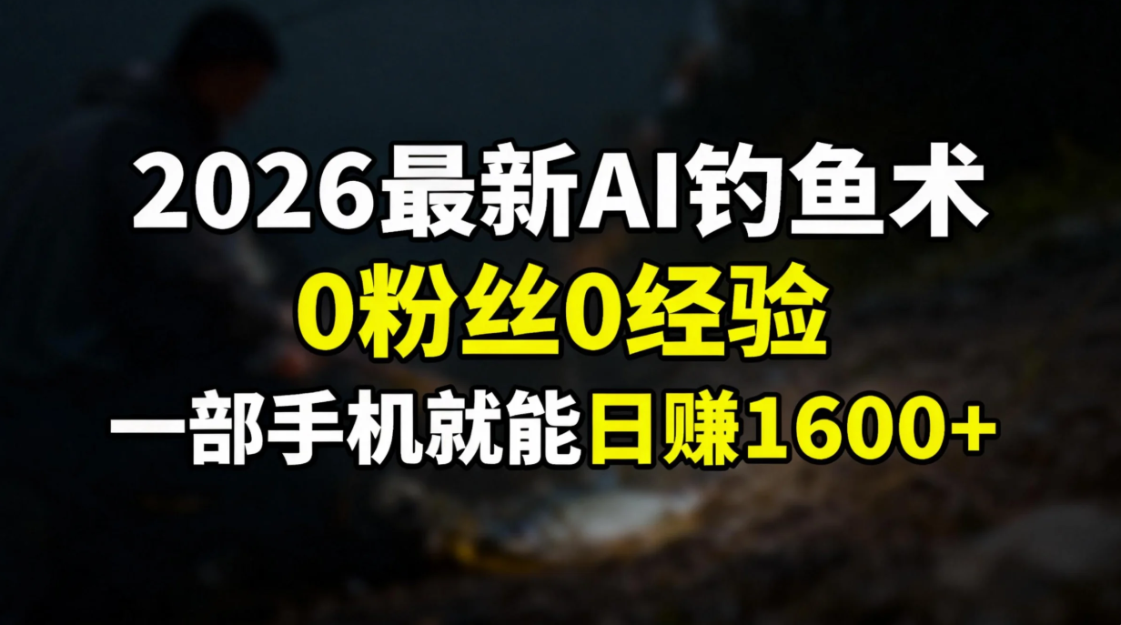 2026最新AI钓鱼术:0粉丝0经验，一部手机就能开启赚钱模式共创吧-网创项目资源站-副业项目-创业项目-搞钱项目共创吧