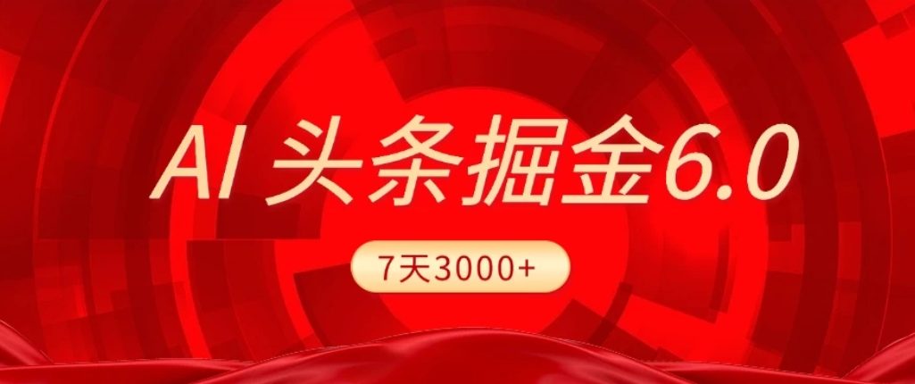 2026最新AI头条6.0，7天挣了3000+，操作很简单，小白可以照做（附详细教程）共创吧-网创项目资源站-副业项目-创业项目-搞钱项目共创吧
