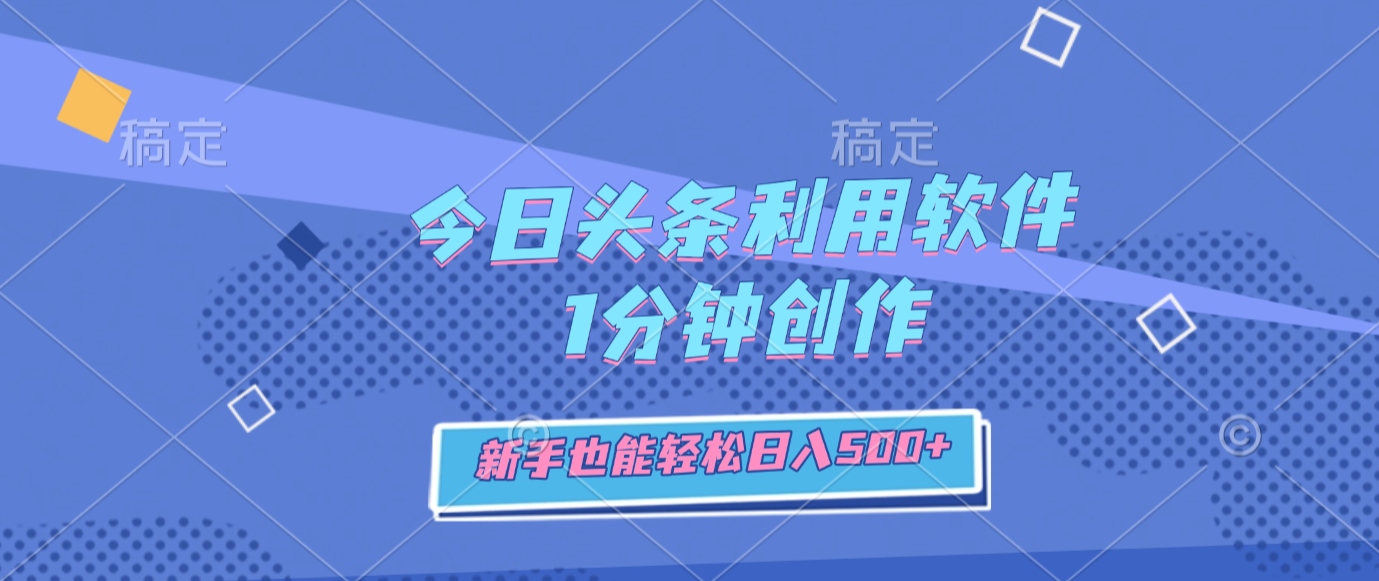 今日头条利用软件，1分钟创作，新手也能轻松日入500+共创吧-网创项目资源站-副业项目-创业项目-搞钱项目共创吧