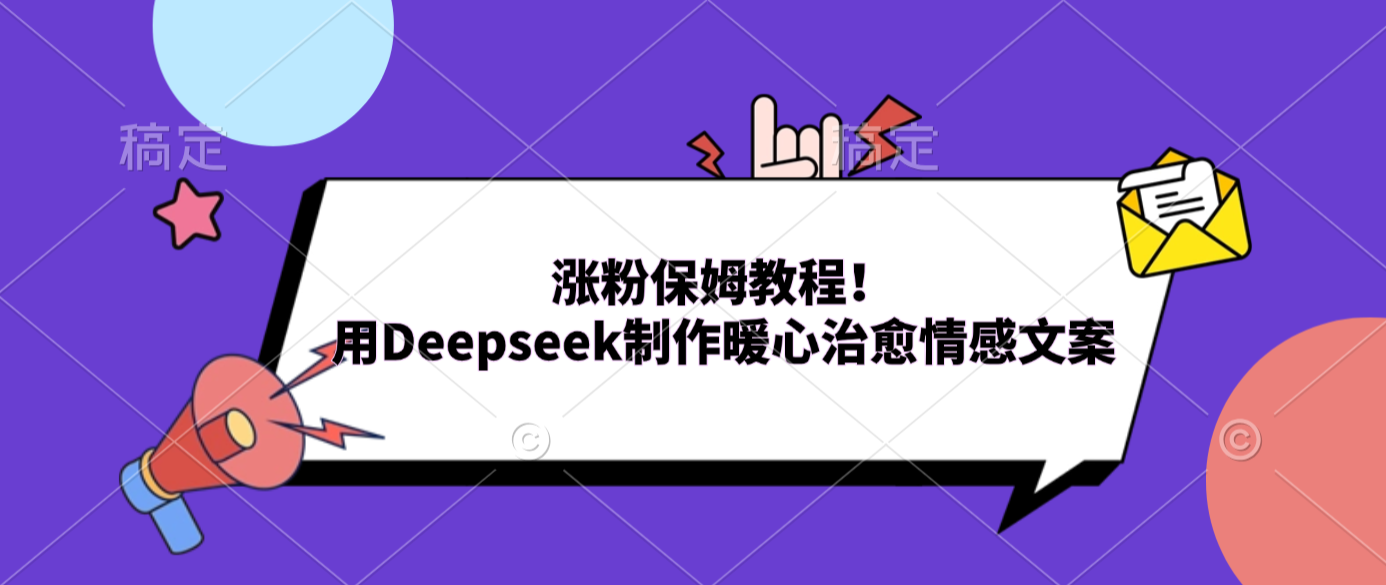 涨粉保姆教程!用Deepseek制作暖心治愈情感文案共创吧-网创项目资源站-副业项目-创业项目-搞钱项目共创吧