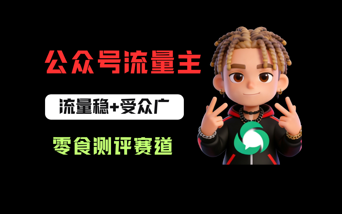 公众号流量主之零食测评赛道，流量稳+受众广，20分钟一条作品！共创吧-网创项目资源站-副业项目-创业项目-搞钱项目共创吧