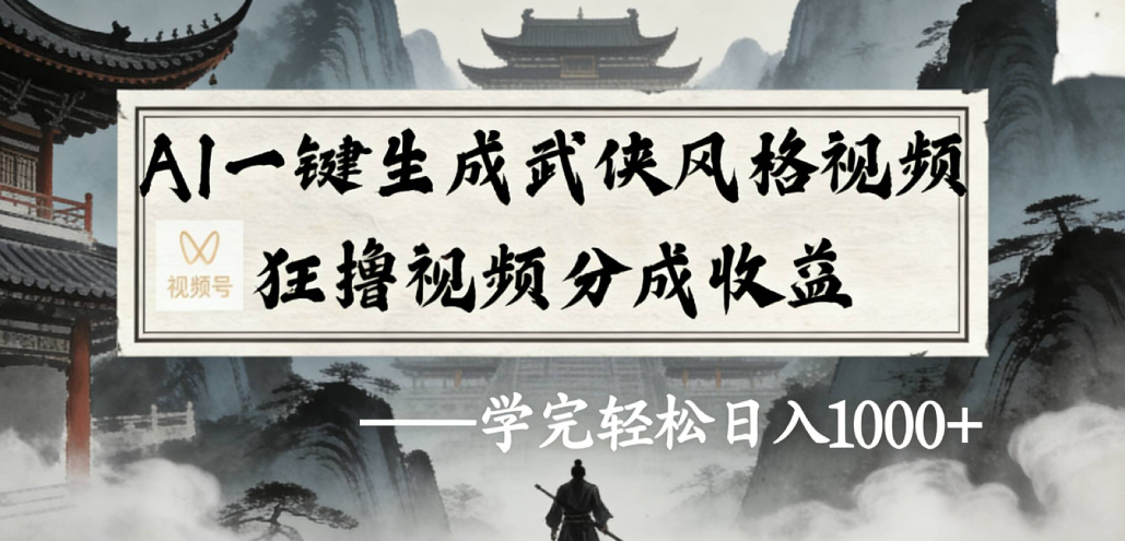 AI一键生成武侠风格视频视频号狂撸视频分成收益共创吧-网创项目资源站-副业项目-创业项目-搞钱项目共创吧
