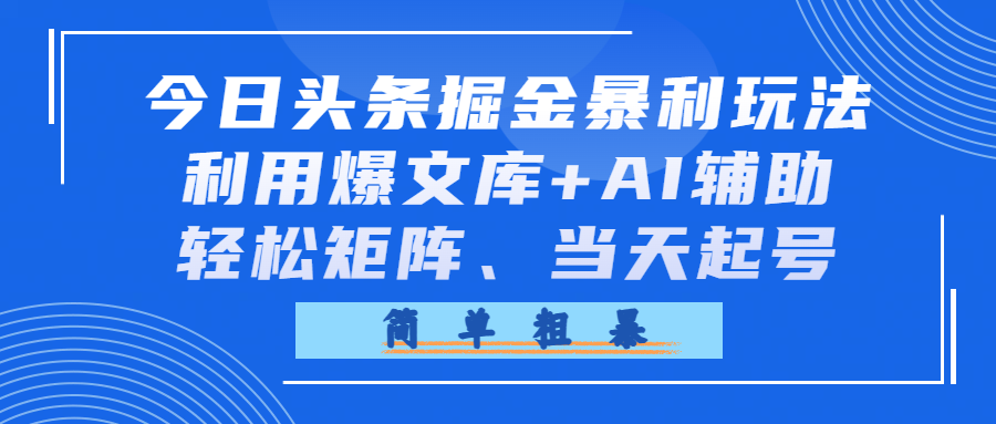 今日头条掘金暴利玩法，利用爆文库+AI辅助，轻松矩阵、当天起号，简单粗暴共创吧-网创项目资源站-副业项目-创业项目-搞钱项目共创吧